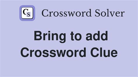 add to crossword|bring to add crossword clue.